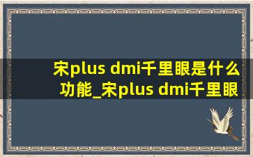 宋plus dmi千里眼是什么功能_宋plus dmi千里眼是什么